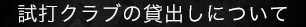 試打クラブの貸出しについて